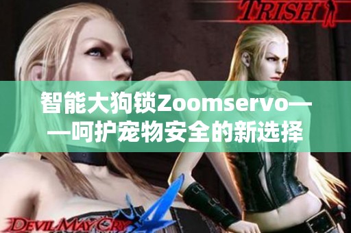 智能大狗锁Zoomservo——呵护宠物安全的新选择