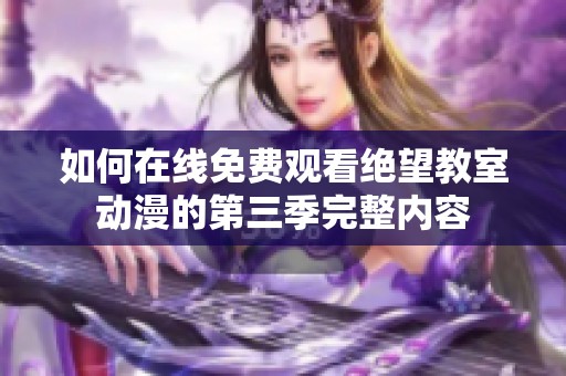 如何在线免费观看绝望教室动漫的第三季完整内容