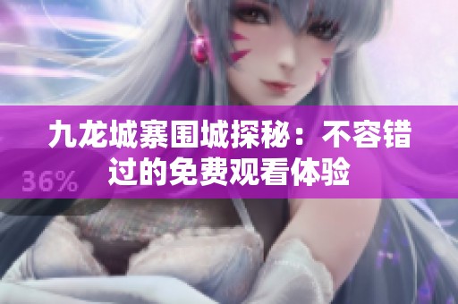 九龙城寨围城探秘：不容错过的免费观看体验