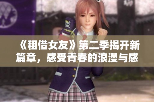 《租借女友》第二季揭开新篇章，感受青春的浪漫与感动