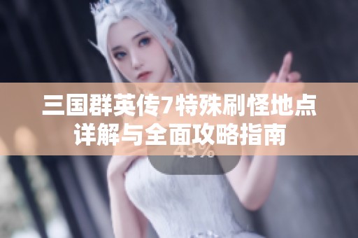 三国群英传7特殊刷怪地点详解与全面攻略指南