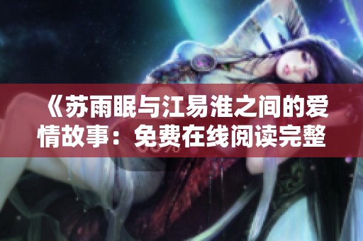 《苏雨眠与江易淮之间的爱情故事：免费在线阅读完整版》