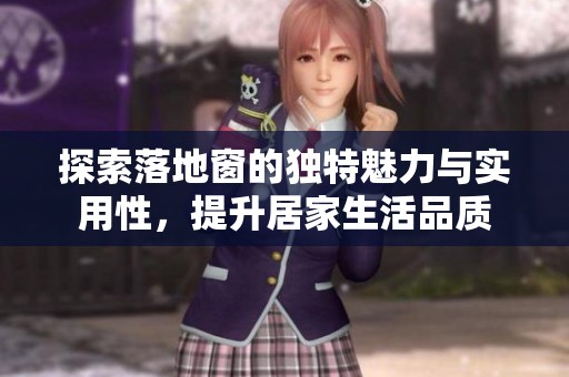 探索落地窗的独特魅力与实用性，提升居家生活品质