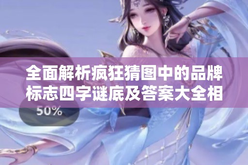 全面解析疯狂猜图中的品牌标志四字谜底及答案大全相关资讯