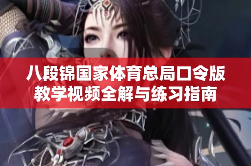 八段锦国家体育总局口令版教学视频全解与练习指南
