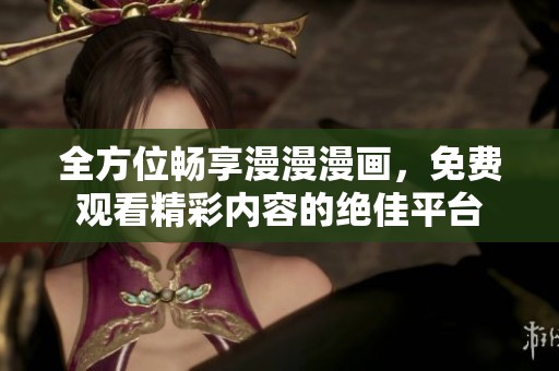 全方位畅享漫漫漫画，免费观看精彩内容的绝佳平台