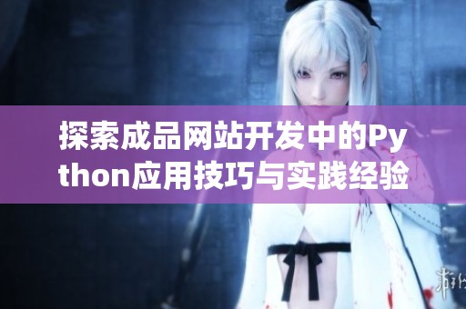 探索成品网站开发中的Python应用技巧与实践经验分享