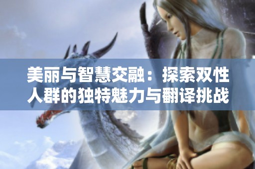 美丽与智慧交融：探索双性人群的独特魅力与翻译挑战