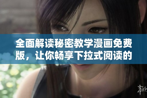 全面解读秘密教学漫画免费版，让你畅享下拉式阅读的乐趣