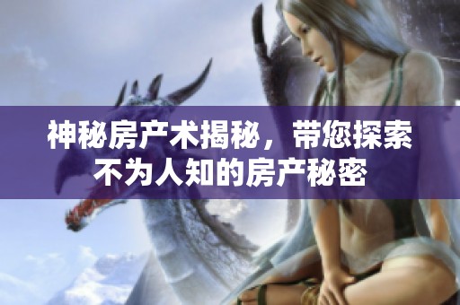 神秘房产术揭秘，带您探索不为人知的房产秘密