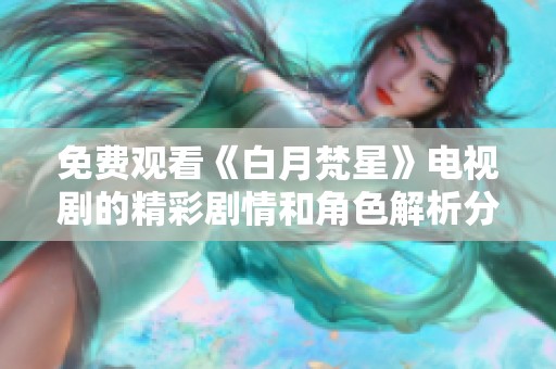 免费观看《白月梵星》电视剧的精彩剧情和角色解析分享