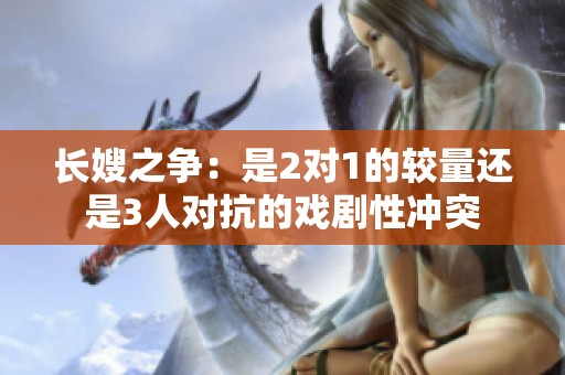 长嫂之争：是2对1的较量还是3人对抗的戏剧性冲突