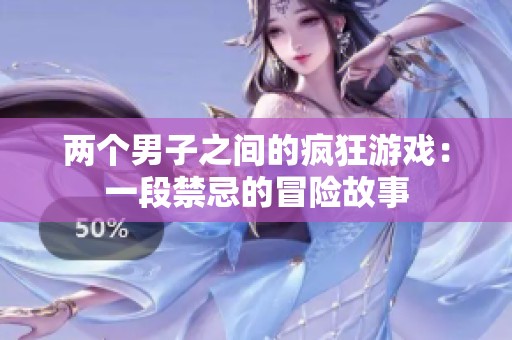 两个男子之间的疯狂游戏：一段禁忌的冒险故事