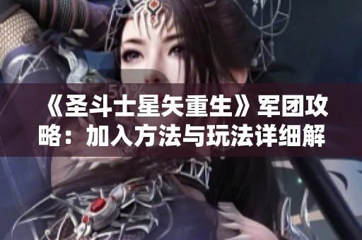 《圣斗士星矢重生》军团攻略：加入方法与玩法详细解析
