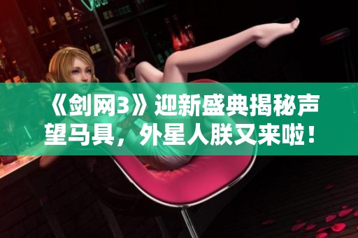 《剑网3》迎新盛典揭秘声望马具，外星人朕又来啦！