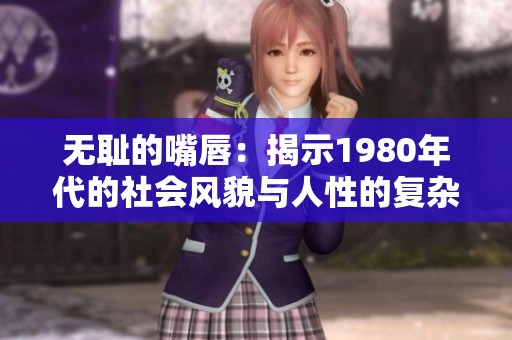 无耻的嘴唇：揭示1980年代的社会风貌与人性的复杂性