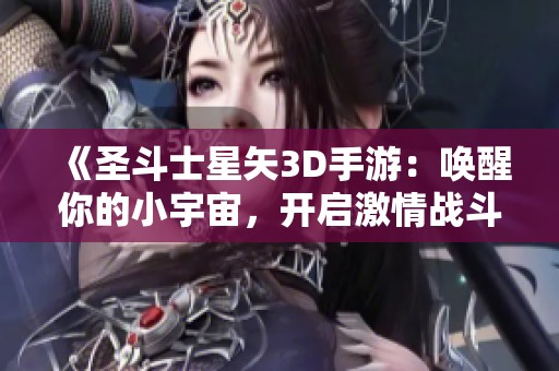 《圣斗士星矢3D手游：唤醒你的小宇宙，开启激情战斗新篇章！》