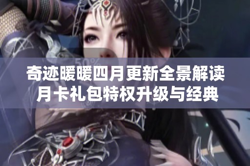 奇迹暖暖四月更新全景解读 月卡礼包特权升级与经典物品回归