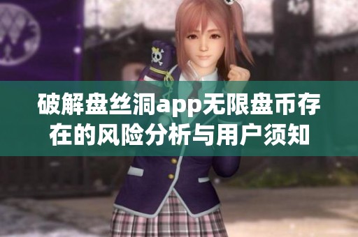 破解盘丝洞app无限盘币存在的风险分析与用户须知