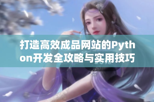 打造高效成品网站的Python开发全攻略与实用技巧