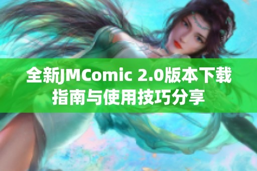 全新JMComic 2.0版本下载指南与使用技巧分享