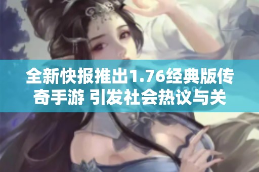 全新快报推出1.76经典版传奇手游 引发社会热议与关注