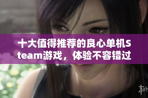 十大值得推荐的良心单机Steam游戏，体验不容错过的精彩旅程