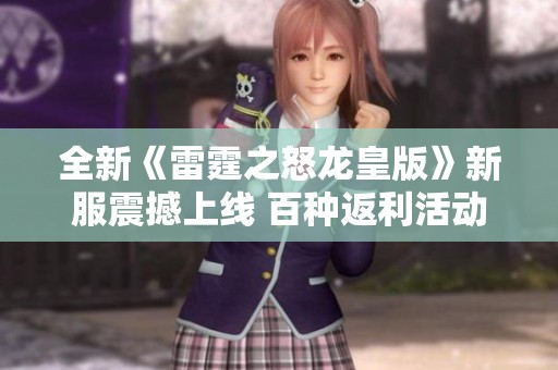 全新《雷霆之怒龙皇版》新服震撼上线 百种返利活动热力来袭