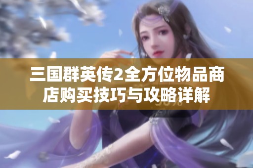 三国群英传2全方位物品商店购买技巧与攻略详解