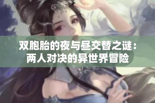 双胞胎的夜与昼交替之谜：两人对决的异世界冒险