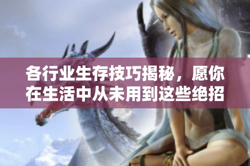 各行业生存技巧揭秘，愿你在生活中从未用到这些绝招
