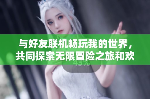 与好友联机畅玩我的世界，共同探索无限冒险之旅和欢乐时光