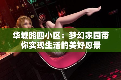 华城路四小区：梦幻家园带你实现生活的美好愿景