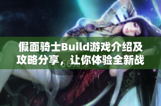假面骑士Build游戏介绍及攻略分享，让你体验全新战斗乐趣