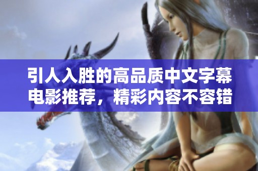 引人入胜的高品质中文字幕电影推荐，精彩内容不容错过！