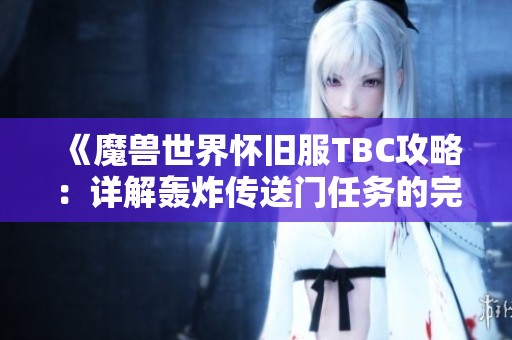 《魔兽世界怀旧服TBC攻略：详解轰炸传送门任务的完成方法》