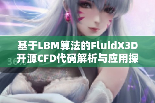 基于LBM算法的FluidX3D开源CFD代码解析与应用探讨