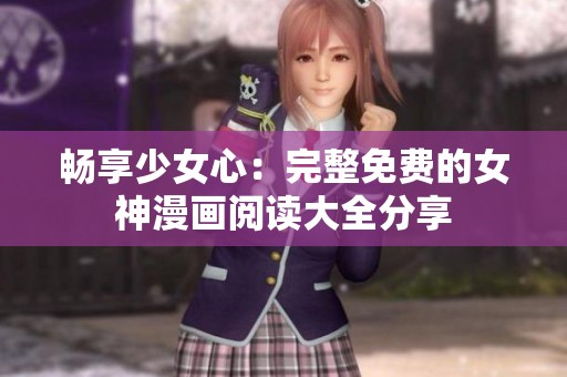 畅享少女心：完整免费的女神漫画阅读大全分享