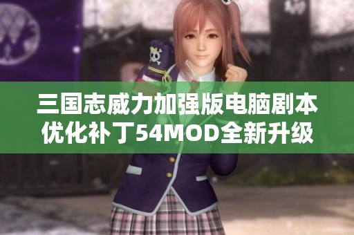 三国志威力加强版电脑剧本优化补丁54MOD全新升级整合发布