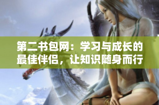 第二书包网：学习与成长的最佳伴侣，让知识随身而行