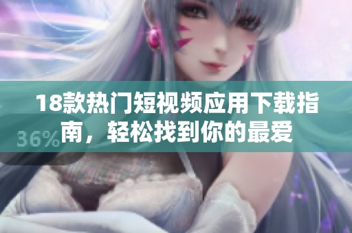 18款热门短视频应用下载指南，轻松找到你的最爱