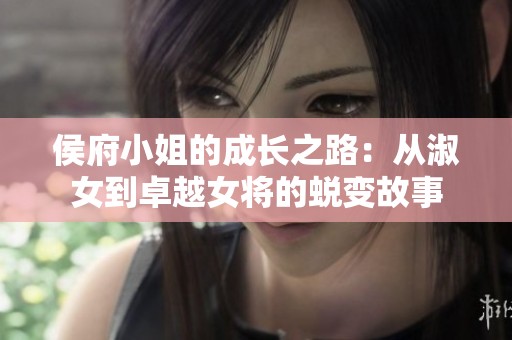 侯府小姐的成长之路：从淑女到卓越女将的蜕变故事