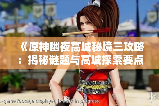 《原神幽夜高城秘境三攻略：揭秘谜题与高城探索要点》
