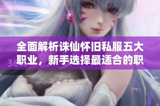 全面解析诛仙怀旧私服五大职业，新手选择最适合的职业攻略