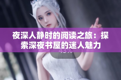 夜深人静时的阅读之旅：探索深夜书屋的迷人魅力