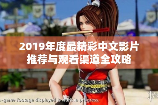 2019年度最精彩中文影片推荐与观看渠道全攻略