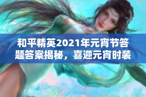 和平精英2021年元宵节答题答案揭秘，喜迎元宵时装分享