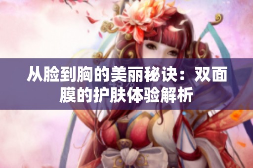 从脸到胸的美丽秘诀：双面膜的护肤体验解析