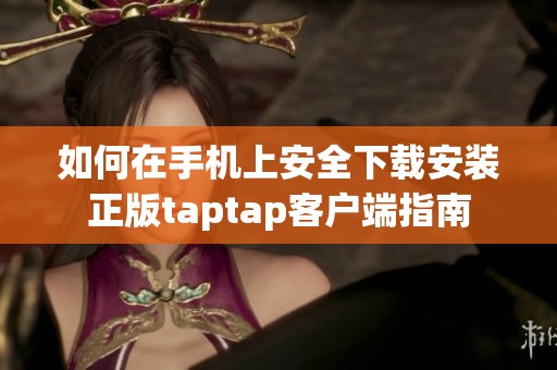 如何在手机上安全下载安装正版taptap客户端指南
