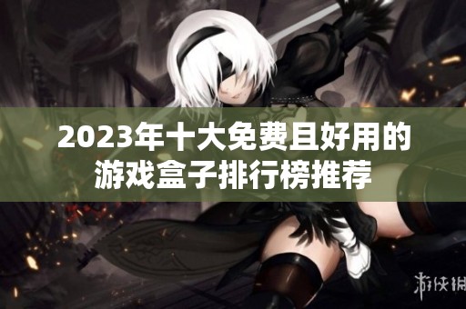 2023年十大免费且好用的游戏盒子排行榜推荐